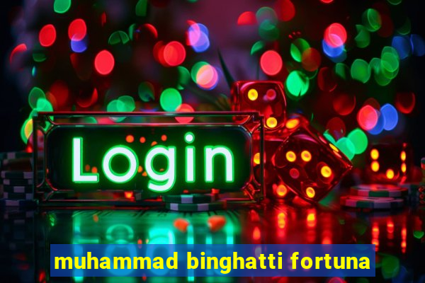 muhammad binghatti fortuna